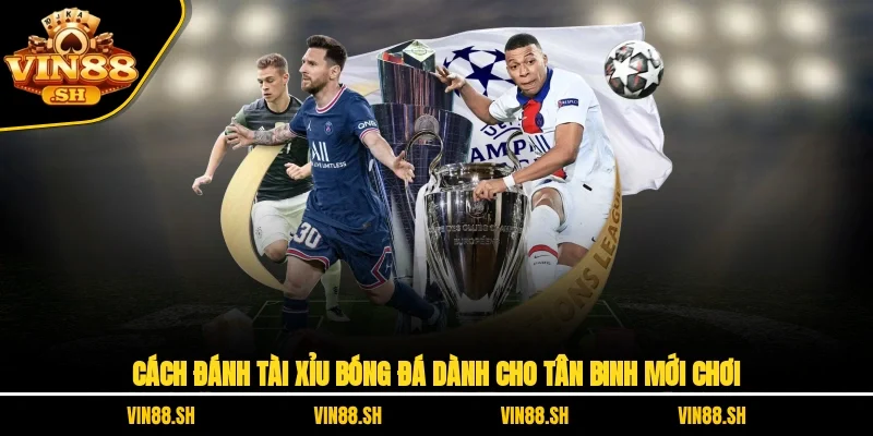 Cách Đánh Tài Xỉu Bóng Đá Dành Cho Tân Binh Mới Chơi