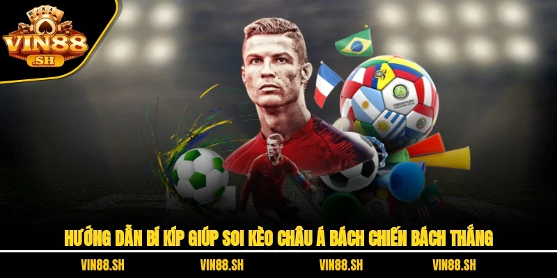 Soi Kèo Châu Á – Hướng Dẫn Bí Kíp Giúp Bách Chiến Bách Thắng