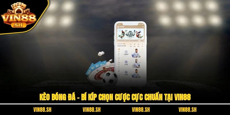 Kèo Bóng Đá – Bí Kíp Chọn Cược Cực Chuẩn Tại VIN88