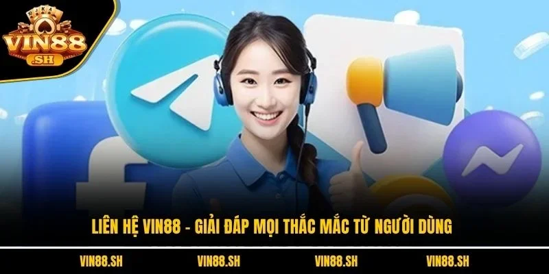 Liên Hệ VIN88 – Giải Đáp Mọi Thắc Mắc Từ Người Dùng