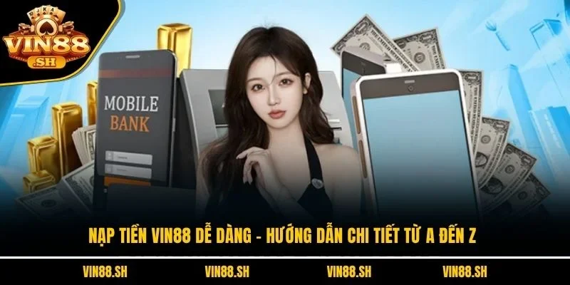 Nạp Tiền VIN88 Dễ Dàng – Hướng Dẫn Chi Tiết Từ A Đến Z