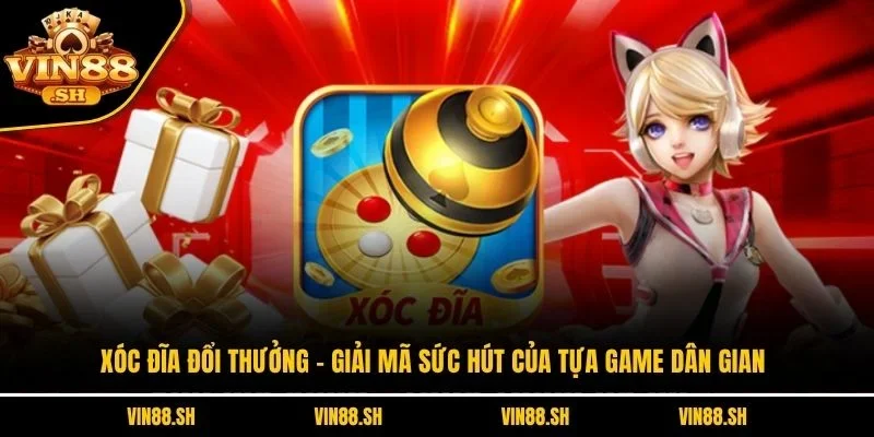 Xóc Đĩa Đổi Thưởng – Giải Mã Sức Hút Của Tựa Game Dân Gian